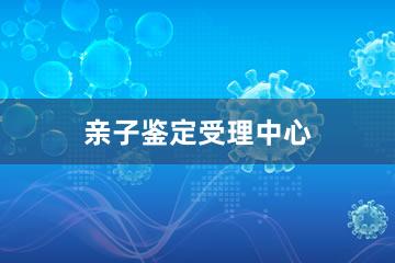 合肥亲子鉴定受理中心